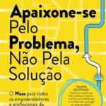 Apaixona-te Pelo Problema Não Pela Solução