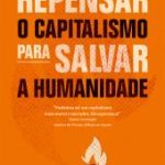 Repensar o Capitalismo Para Salvar  a Humanidade