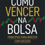 Como Vencer na Bolsa - Princípios para Investir com Sucesso