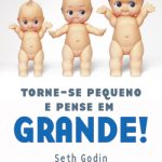 Torne-se Pequeno e Pense Em Grande